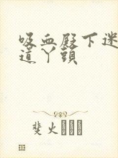 吸血殿下迷吻霸道丫头