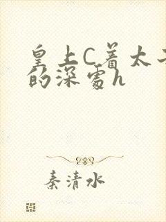 皇上C着太子妃的深处h