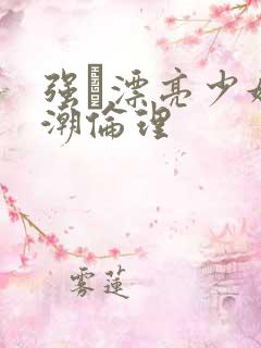 强奷漂亮少妇高潮伦理