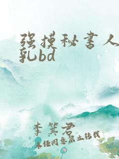 强摸秘书人妻大乳bd