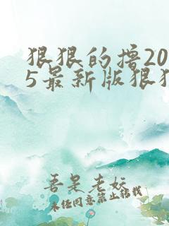 狠狠的撸2015最新版狠狠的撸2015最新版