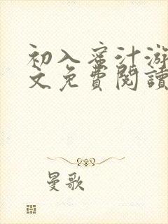 初入蜜汁游戏全文免费阅读笔趣阁