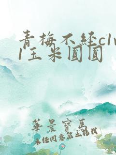 青梅不经c1v1玉米圆圆