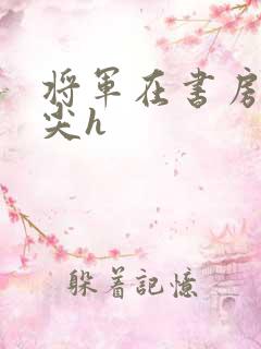 将军在书房含乳尖h