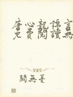 唐心龙锦言小说免费阅读无弹窗