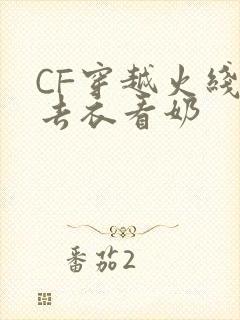 CF穿越火线女去衣看奶