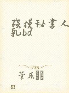 强摸秘书人妻大乳bd