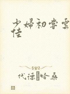 少妇初尝云雨柔佳