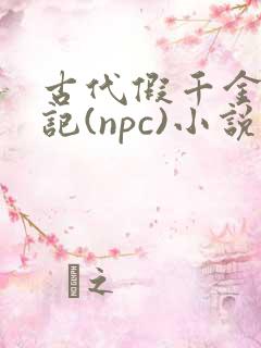 古代假千金挨日记(npc)小说