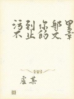 污到你那里滴水不止的文章