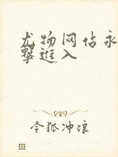 尤物网站永久点击进入