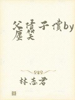 父债子偿by红尘笑