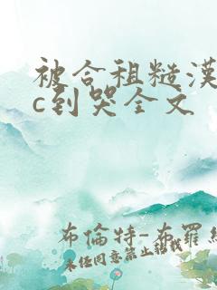 被合租糙汉室友c到哭全文