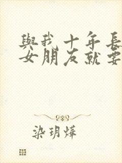 与我十年长跑的女朋友就要嫁人了