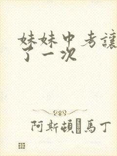 妹妹中考让我C了一次