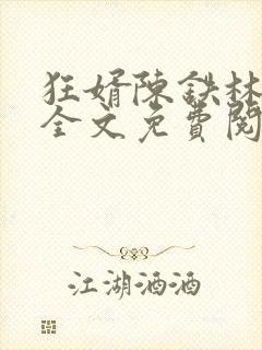 狂婿陈铁林清音全文免费阅读