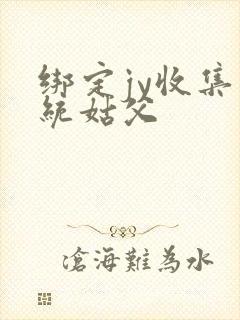 绑定jy收集系统姑父