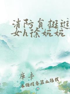 消防员挺进乖乖女h徐婉婉