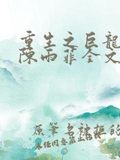 重生之巨龙征母陈雨菲全文阅读