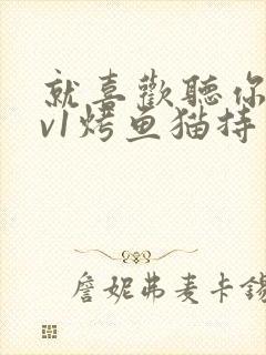 就喜欢听你叫1v1烤鱼猫持竿钓鱼