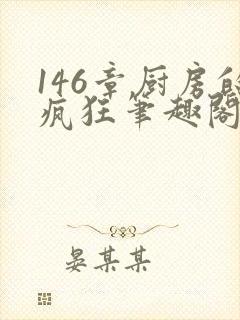 146章厨房的疯狂笔趣阁