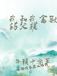 我和我禽兽不如的父亲