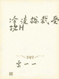 冷淡总裁受下属攻H