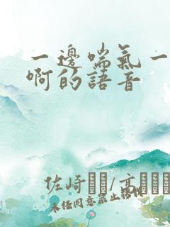 一边喘气一边叫啊的语音