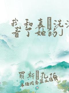 我和表妺洗澡我看了她的J