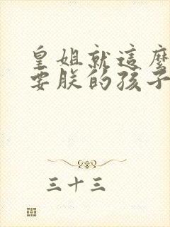 皇姐就这么不想要朕的孩子