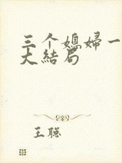 三个媳妇一锅烩大结局