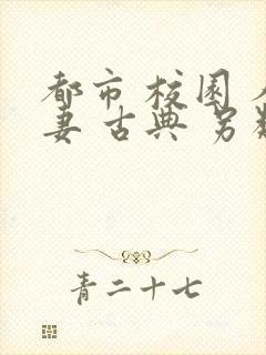 都市 校园 人妻 古典 另类