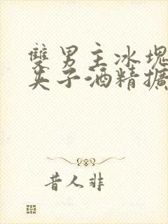 双男主冰块棉签夹子酒精扩张器