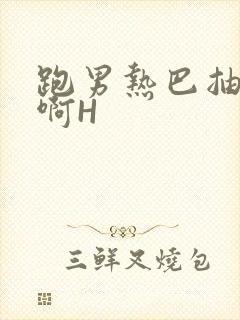 跑男热巴抽搐嗯啊H