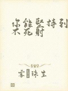 你能坚持到几张不死射