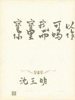 宝宝我可以尿在你里面吗作文