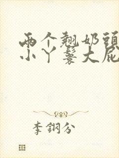 两个翘奶头泄欲小丫鬟大屁股