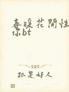 春暖花开性吧有你bt