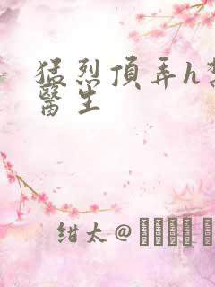 猛烈顶弄h禁欲医生