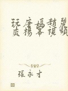 玩唐嫣赵丽颖郑爽杨幂视频