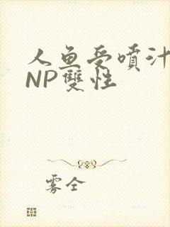 人鱼受喷汁红肿NP双性