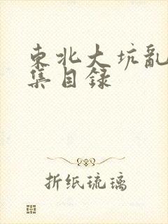 东北大坑乱H全集目录