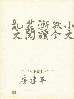 乱花渐欲小说全文阅读全文