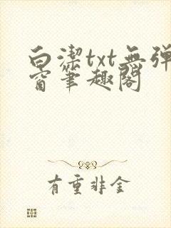 白洁txt无弹窗笔趣阁