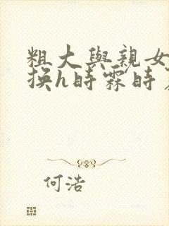 粗大与亲女伦交换h时霖时夏