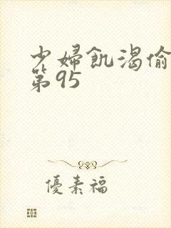 少妇饥渴偷公乱第95