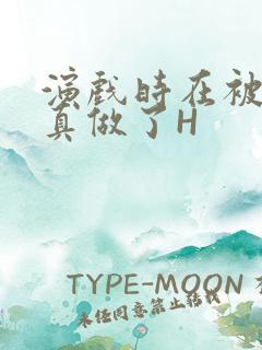 演戏时在被子里真做了H