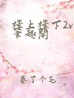 楼上楼下2v2笔趣阁