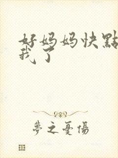 好妈妈快点想死我了