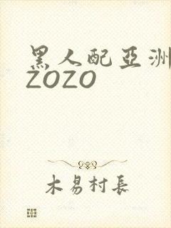 黑人配亚洲女人ZOZO